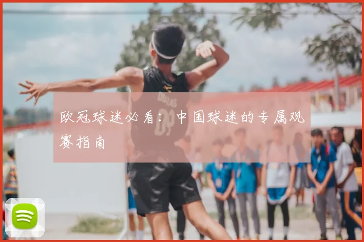 欧冠球迷必看:中国球迷的专属观赛指南
